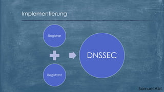 Implementierung

Registrar

DNSSEC
Registrant

Samuel Abt

 