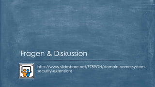 Fragen & Diskussion
http://www.slideshare.net/F789GH/domain-name-systemsecurity-extensions

 
