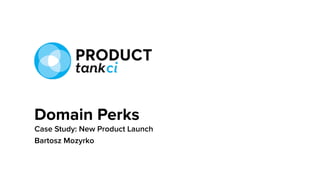 Case Study: New Product Launch
Bartosz Mozyrko
Domain Perks
 