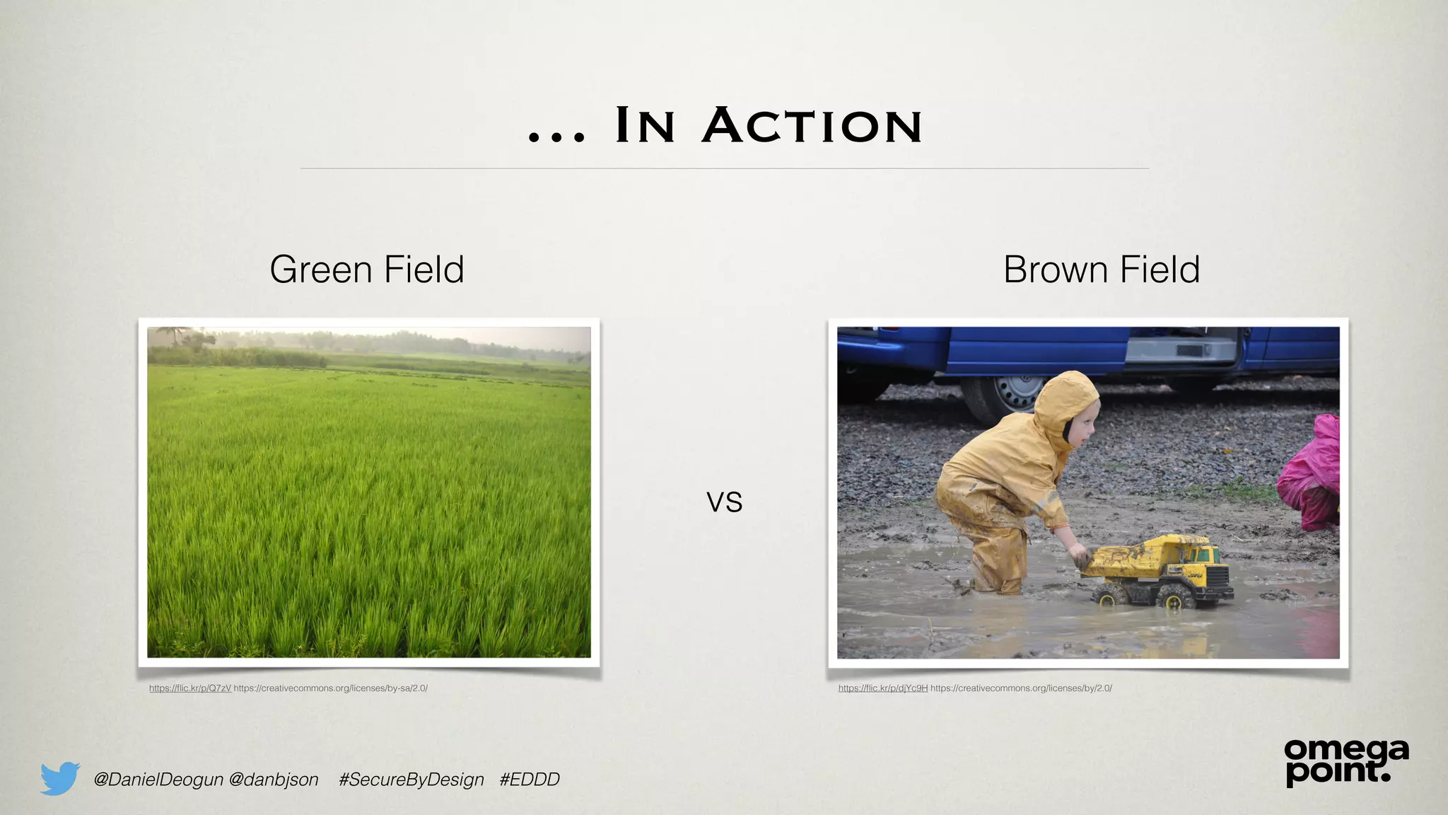 @DanielDeogun @danbjson #SecureByDesign #EDDD
… In Action
https://ﬂic.kr/p/Q7zV https://creativecommons.org/licenses/by-sa/2.0/
vs
https://ﬂic.kr/p/djYc9H https://creativecommons.org/licenses/by/2.0/
Green Field Brown Field
 