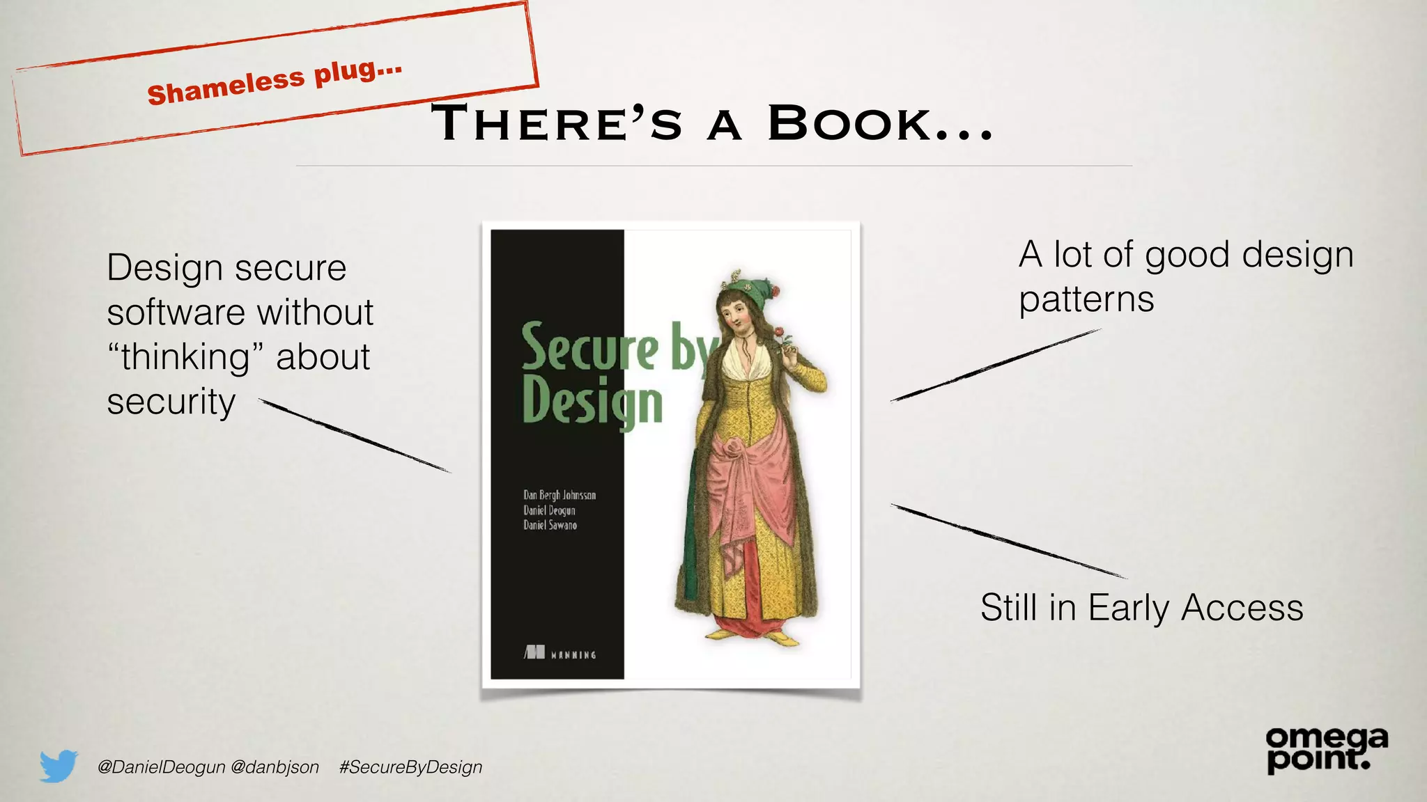 @DanielDeogun @danbjson #SecureByDesign
Design secure
software without
“thinking” about
security
There’s a Book…
Shameless plug…
A lot of good design
patterns
Still in Early Access
 