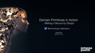 Domain Primitives in Action
- Making it Secure by Design
@DanielDeogun @danbjson
DataTjej
February 15, 2018
 