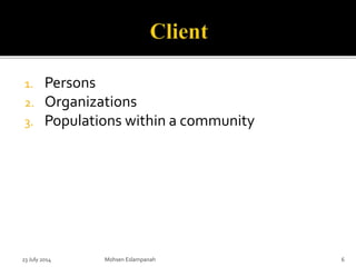 1. Persons
2. Organizations
3. Populations within a community
23 July 2014 Mohsen Eslampanah 6
 