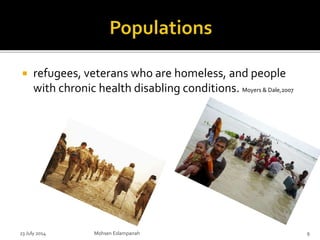  refugees, veterans who are homeless, and people
with chronic health disabling conditions. Moyers & Dale,2007
23 July 2014 Mohsen Eslampanah 9
 