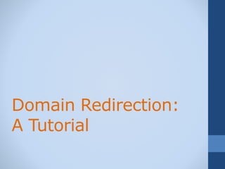 Domain Redirection:
A Tutorial
 