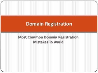 Domain Registration

Most Common Domain Registration
       Mistakes To Avoid
 