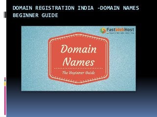 DOMAIN REGISTRATION INDIA -DOMAIN NAMES
BEGINNER GUIDE
 