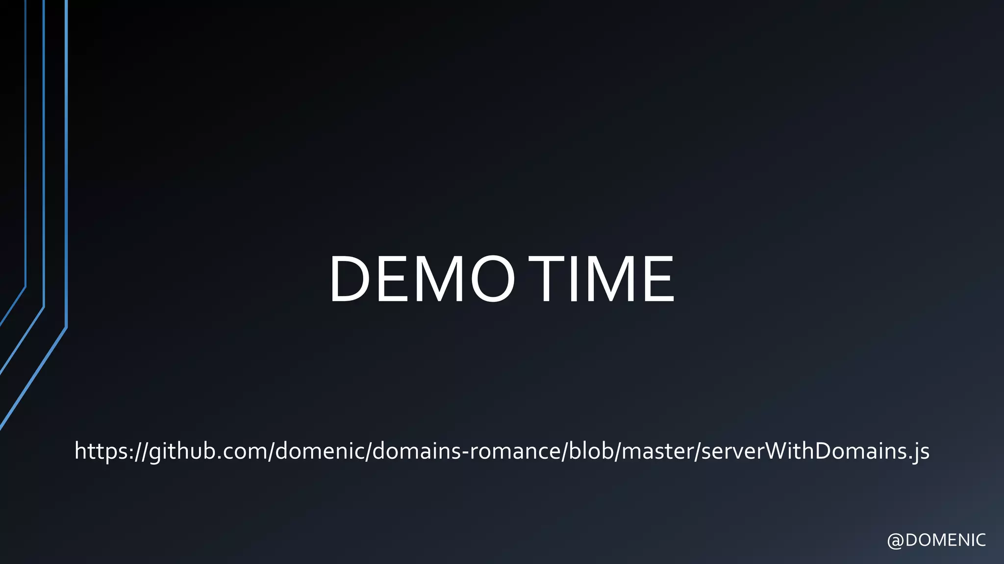 DEMOTIME
@DOMENIC
https://github.com/domenic/domains-romance/blob/master/serverWithDomains.js
 