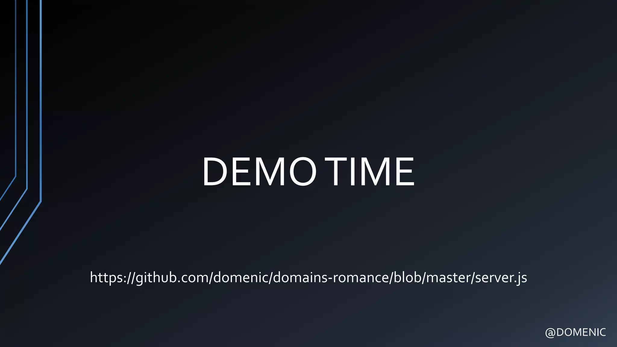 DEMOTIME
@DOMENIC
https://github.com/domenic/domains-romance/blob/master/server.js
 