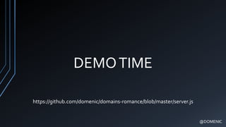 DEMOTIME
@DOMENIC
https://github.com/domenic/domains-romance/blob/master/server.js
 