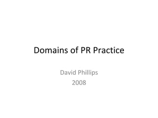 Domains of PR Practice David Phillips 2008 