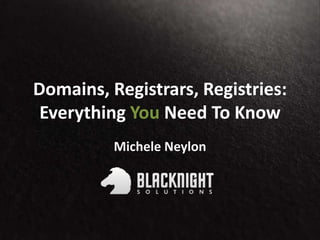 Domains, Registrars, Registries:
Everything You Need To Know
Michele Neylon
 