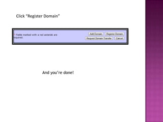 Click “Register Domain”




             And you’re done!
 