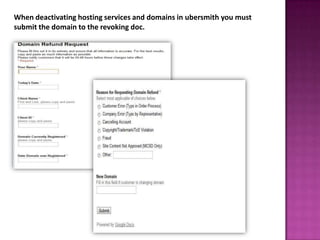 When deactivating hosting services and domains in ubersmith you must
submit the domain to the revoking doc.
 