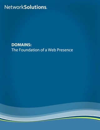 DOMAINS:
The Foundation of a Web Presence




Network Solutions® White Paper How To Choose the Right E-Commerce Provider - Issue 1 | 09-04-08
 
