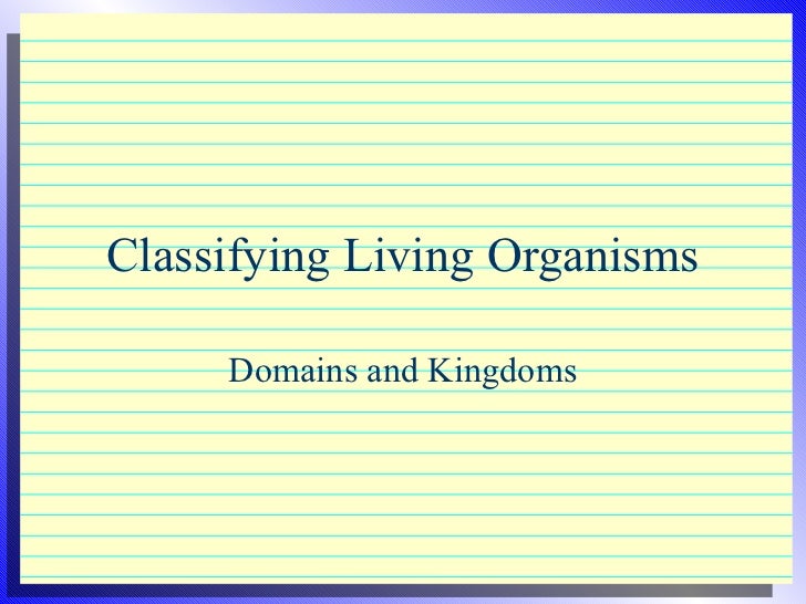 Cl Ifying Living Organisms Domains And Kingdoms Cl Ifying Living Organisms Domains And Kingdoms