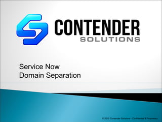 Service Now
Domain Separation
© 2015 Contender Solutions - Confidential & Proprietary
 