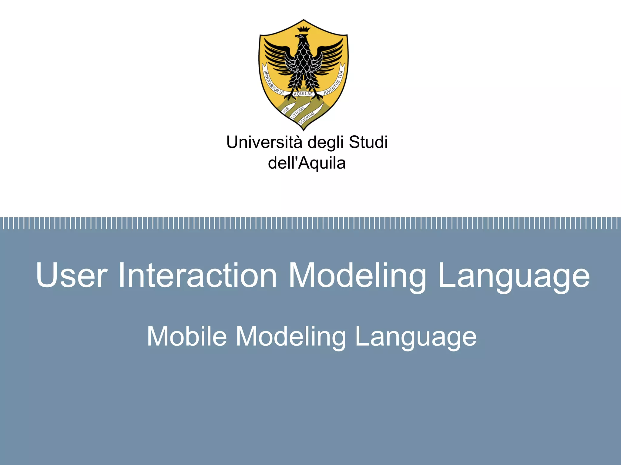 Firma convenzione
Politecnico di Milano e Veneranda Fabbrica
del Duomo di Milano
Aula Magna – Rettorato
Mercoledì 27 maggio 2015
User Interaction Modeling Language
Mobile Modeling Language
Università degli Studi
dell'Aquila
 