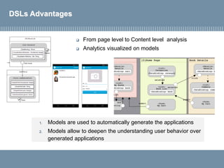 DSLs Advantages
 From page level to Content level analysis
 Analytics visualized on models
1. Models are used to automatically generate the applications
2. Models allow to deepen the understanding user behavior over
generated applications
 