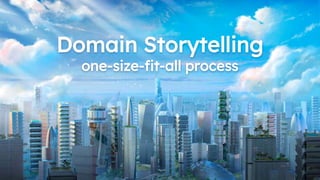 Domain Storytelling
one-size-fit-all process
 