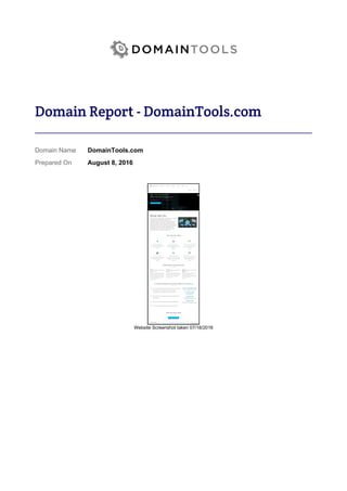 Domain Report - DomainTools.com
Domain Name
Prepared On
DomainTools.com
August 8, 2016
Website Screenshot taken 07/18/2016
 