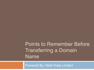 Points to Remember Before
Transferring a Domain
Name
Powered By: Net4 India Limited
 