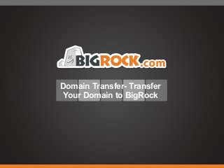 Domain Transfer- Transfer
Your Domain to BigRock
 