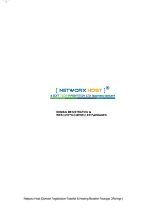 Networx Host [Domain Registration Reseller & Hosting Reseller Package Offerings ]
1
DOMAIN REGISTRATION &
WEB HOSTING RESELLER PACKAGES
 