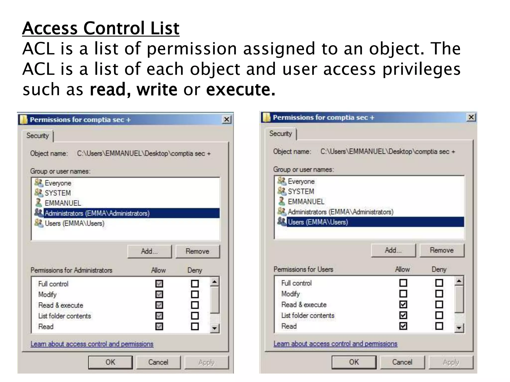 Access Control List
ACL is a list of permission assigned to an object. The
ACL is a list of each object and user access privileges
such as read, write or execute.
 