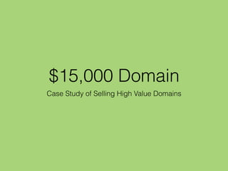$15,000 Domain
Case Study of Selling High Value Domains
 
