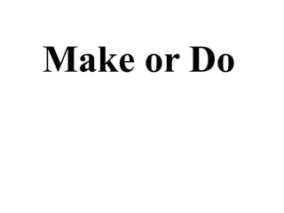 Make or Do
 