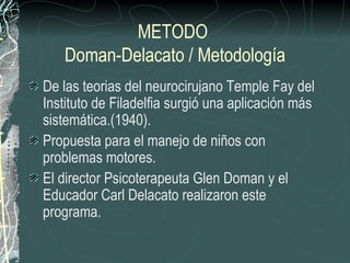 METODO  Doman-Delacato / Metodología ,[object Object],[object Object],[object Object]
