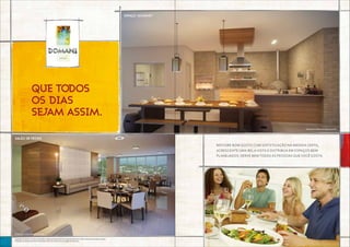 QUE TODOS
OS DIAS
SEJAM ASSIM.
espaço gourmet
salão de festas
Sugestão de layout, móveis, decoração e acabamentos conforme memorial descritivo.Vide contrato de compra e venda.
A locação de elementos estruturais pode variar de acordo com as exigências técnicas.
misture bom gosto com sofisticação na medida certa,
acrescente uma bela vista e distribua em espaços bem
planejados. serve bem todas as pessoas que você gosta.
Perspectiva artística do espaço gourmet.
Perspectiva artística do salão de festas.
Foto ilustrativa.
 