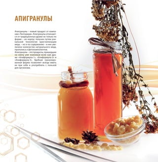АПИГРАНУЛЫ
Апигранулы – новый продукт от компа-
нии «Тенториум». Апигранулы отличают-
ся от традиционных драже не только по
форме – их корпус получен путем уни-
кальной технологии кристаллизации
меда, – но и по содержанию – в них уве-
личено количество натурального меда,
прополиса и фитокомпонентов.
Апигранулы – это продукты, пришедшие
на смену уже знакомым всем нам дра-
же «Апиформула-1», «Апиформула-2» и
«Апиформула-3». Удобная гранулиро-
ванная форма позволяет всегда иметь
их при себе и употреблять с пользой
для организма.
 