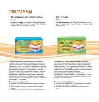 ПРОГРАММЫ
Антистрессовая тонизирующая
(15 дней)
Состав программы: питательное драже «Тенториум
Плюс Ультра» (100 г), крем «Тенториум» (90 г), «Эй-Пи-Ви»
(экстракт прополиса водный) (100 мл)
Напряженный рабочий ритм, домашние заботы, вечные
городские пробки – да мало ли поводов для возникновения
стрессовых ситуаций? Тысячи людей страдают от различных
проявлений стресса – бессонницы, головной боли, синдрома
хронической усталости, слабости и упадка сил. Антистрессовая
тонизирующая программа, рассчитанная на 15 дней при-
менения, позволит вам победить стресс. Пыльца и прополис,
входящие в состав продуктов, помогут восстановить запас
жизненных сил, снять нервное напряжение и преодолеть
синдром хронической усталости. Применение программы
позволяет достичь лучшего результата, так как все компоненты
употребляются в комплексе.
ЖКТ-Ультра
(42 дня)
Состав программы: драже«Апиформула1Ультра»(100г),
драже«Апиформула2Ультра»(100г),драже«Апиформула3
Ультра»(100г)
Программа«ЖКТ-Ультра»поможетналадитьпищеварение.
Растительныесборы,пыльцацветочная(обножка)ипчелиный
воск,входящиевсоставкомпонентовсистемы,нормализуют
работукишечника,способствуютвыведениюшлаковитоксинов
изорганизма,апрополисэффективносниметначавшиесявос-
палениявтканях.Применениепрограммыпоможетоздоровить
органывсегожелудочно-кишечноготракта.
В состав программы входит драже «Линия жизни»
(«Апиформула-1», «Апиформула-2» и «Апиформула-3») серии
«Ультра», в которой увеличено содержание продуктов пчело-
водства и фитокомпонентов.
Потенциальные потребители:
Мужчины и женщины, занимающие руководящие долж-
ности.
Все те, чья работа связана с постоянным общением с
людьми.
Взрослые и дети, склонные к быстрому переутомлению.
Потенциальные потребители:
Взрослые и дети, входящие в группу риска по заболевани-
ям желудочно-кишечного тракта.
Мужчины и женщины, ведущие малоподвижный образ
жизни.
 