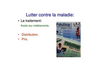 Lutter contre la maladie:
• Le traitement:
 Accès aux médicaments.


• Distribution.
• Prix.
 