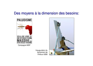 Des moyens à la dimension des besoins:




  Campagne MSF

                 Inauguration du
                   lancement de
                    l’Airbus A380
 