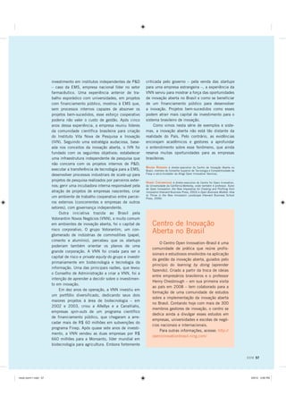 investimento em institutos independentes de PD         criticada pelo governo – pela venda das startups
                      – caso da EMS, empresa nacional líder no setor          para uma empresa estrangeira –, a experiência da
                      farmacêutico. Uma experiência anterior de tra-          VNN serviu para mostrar a força das oportunidades
                      balho esporádico com universidades, em projetos         de inovação aberta no Brasil e como se beneficiar
                      com financiamento público, mostrou à EMS que,           de um financiamento público para desenvolver
                      sem processos internos capazes de absorver os           a inovação. Projetos bem-sucedidos como esses
                      projetos bem-sucedidos, esse esforço cooperativo        podem atrair mais capital de investimento para o
                      poderia não valer o custo de gestão. Após cinco         sistema brasileiro de inovação.
                      anos dessa experiência, a empresa reuniu líderes             Como vimos nesta série de exemplos e siste-
                      da comunidade científica brasileira para criação        mas, a inovação aberta não está tão distante da
                      do Instituto Vita Nova de Pesquisa e Inovação           realidade do País. Pelo contrário, as evidências
                      (IVN). Seguindo uma estratégia audaciosa, base-         encorajam acadêmicos e gestores a aprofundar
                      ada nos conceitos da inovação aberta, o IVN foi         o entendimento sobre esse fenômeno, que ainda
                      fundado com os seguintes objetivos: estabelecer         reserva muitas oportunidades para as empresas
                      uma infraestrutura independente de pesquisa que         brasileiras.
                      não concorra com os projetos internos de PD;
                                                                              BRUNO RONDANI é diretor-executivo do Centro de Inovação Aberta no
                      executar a transferência de tecnologia para a EMS;      Brasil, membro do Conselho Superior de Tecnologia e Competitividade da
                      desenvolver processos industriais de scale-up para      Fiesp e sócio-fundador da Allagi Open Innovation Services.

                      projetos de pesquisa realizados por parceiros exter-
                                                                              HENRY CHESBROUGH é diretor-executivo do Centre for Open Innovation,
                      nos; gerir uma incubadora interna responsável pela      da Universidade da Califórnia-Berkeley, onde também é professor. Autor
                                                                              de Open Innovation: the New Imperative for Creating and Profiting from
                      atração de projetos de empresas nascentes; criar        Innovation (Harvard Business Press, 2003) e Open Business Models: How
                                                                              to Thrive in the New Innovation Landscape (Harvard Business School
                      um ambiente de trabalho cooperativo entre parcei-       Press, 2006)
                      ros externos (concorrentes e empresas de outros
                      setores), com governança independente.
                          Outra iniciativa trazida ao Brasil pela
                      Votorantim Novos Negócios (VNN), e muito comum
                      em ambientes de inovação aberta, foi o capital de            Centro de Inovação
                      risco corporativo. O grupo Votorantim, um con-
                      glomerado de indústrias de commodities (papel,
                                                                                   Aberta no Brasil
                      cimento e alumínio), percebeu que os startups
                                                                                       O Centro Open Innovation–Brasil é uma
                      poderiam também orientar os planos de uma
                                                                                   comunidade de prática que reúne profis-
                      grande corporação. A VNN foi criada para ser o
                                                                                   sionais e estudiosos envolvidos na aplicação
                      capital de risco e private equity do grupo e investir
                                                                                   da gestão da inovação aberta, guiados pelo
                      primariamente em biotecnologia e tecnologia da
                                                                                   princípio do learning by doing (aprender
                      informação. Uma das principais razões, que levou
                                                                                   fazendo). Criado a partir da troca de ideias
                      o Conselho de Administração a criar a VNN, foi a
                                                                                   entre empresários brasileiros e o professor
                      intenção de aprender a decidir sobre o investimen-
                                                                                   Henry Chesbrough – em sua primeira visita
                      to em inovação.
                                                                                   ao país em 2008 – tem colaborado para a
                          Em dez anos de operação, a VNN investiu em
                                                                                   formação de uma comunidade de estudos
                      um portfólio diversificado, dedicando seus dois
                                                                                   sobre a implementação da inovação aberta
                      maiores projetos à área de biotecnologia – em
                                                                                   no Brasil. Contando hoje com mais de 300
                      2002 e 2003, criou a Allellyx e a CanaVialis,
                                                                                   membros gestores de inovação, o centro se
                      empresas spin-outs de um programa científico
                                                                                   dedica ainda a divulgar esses estudos em
                      de financiamento público, que chegaram a arre-
                                                                                   empresas, universidades e escolas de negó-
                      cadar mais de R$ 60 milhões em subvenções do
                                                                                   cios nacionais e internacionais.
                      programa Finep. Após quase sete anos de investi-
                                                                                       Para outras informações, acesse: http://
                      mento, a VNN vendeu as duas empresas por R$
                                                                                   openinnovationbrasil.ning.com/
                      660 milhões para a Monsanto, líder mundial em
                      biotecnologia para agricultura. Embora fortemente


                                                                                                                                                       DOM 57




PLROR GRPLQGG                                                                                                                                         30
 