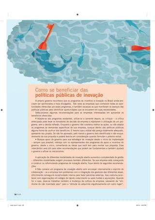Como se beneficiar das
                         políticas públicas de inovação
                           O próprio governo reconhece que os programas de incentivo à inovação no Brasil ainda pre-
                      cisam ser aprimorados e mais divulgados. São raras as empresas que conhecem todas as opor-
                      tunidades oferecidas por esses programas, e também escassas as que monitoram os avanços das
                      políticas públicas para identificar oportunidades que se encaixem em suas necessidades.
                           Selecionamos algumas recomendações para as empresas interessadas em aproveitar os
                      benefícios oferecidos:
                           • Adapte-se aos programas existentes, utilize-os e somente depois, os critique – a crítica
                      antecipada pode levar os tomadores de decisão da empresa a rejeitarem a utilização de um pro-
                      grama, sem a devida reflexão. Enquanto o governo não coordena melhor as ações, ou não adapta
                      os programas às demandas específicas de sua empresa, busque dentro das políticas públicas
                      alguma forma de usufruir dos benefícios. E mesmo que o edital não pareça totalmente adequado,
                      apresente seu projeto. Se não for aprovado, pelo menos o governo terá identificado o não enqua-
                      dramento da sua proposta e poderá levá-la em consideração quando formular o próximo edital.
                           • Busque apoio do governo para sua estratégia de inovação desde o início da implantação
                      – sempre que possível, interaja com os representantes dos programas de apoio e incentivo do
                      governo, desde o início, comentando as ideias que você tem para montar sua proposta. Esse
                      intercâmbio será útil para obter recomendações que podem ser fundamentais e também ajudará
                      o governo a afinar os mecanismos.

                           A aplicação de diferentes modalidades de inovação aberta aumenta a complexidade de gestão
                      – diferentes modalidades exigem processos também diferentes. Se sua empresa está começando
                      a construir ou reformulando programas de inovação aberta, fique atento às seguintes recomenda-
                      ções:
                           • Não comece um programa de inovação aberta sem encorajar internamente o espírito de
                      colaboração – se a empresa tem problemas com a integração dos gestores das diferentes áreas,
                      dificilmente conseguirá receptividade interna para fazer parcerias externas. Isso costuma acon-
                      tecer com organizações em estágio de rápido crescimento ou após fusões e aquisições. Quando
                      for o caso, deve-se trabalhar também a mudança da cultura da empresa, passando da “sín-
                      drome do não inventado aqui” para a “atitude do adquirido orgulhosamente em outro lugar”.



     58 DOM




PLROR GRPLQGG                                                                                                        30
 