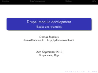 Overview       Drupal’s components           Modules   APIs




             Drupal module development
                       Basics and examples


                           Domas Monkus
           domas@monkus.lt :: http://domas.monkus.lt



                      25th September 2010
                          Drupal camp Riga
 