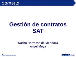 info@domatix.com
Nacho Hermoso de Mendoza
Angel Moya
Gestión de contratos
SAT
 