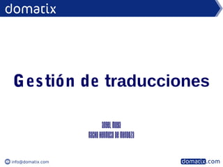 info@domatix.com
Angel Moya
Nacho Hermoso de Mendoza
Gestión de traducciones
 