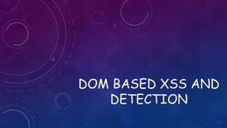 DOM BASED XSS AND
DETECTION
 
