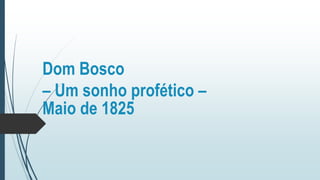 Dom Bosco
– Um sonho profético –
Maio de 1825
 