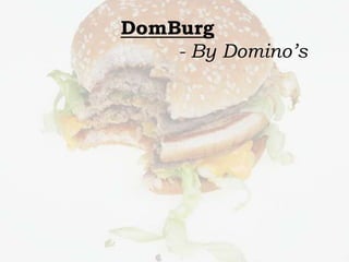 DomBurg
- By Domino’s
 