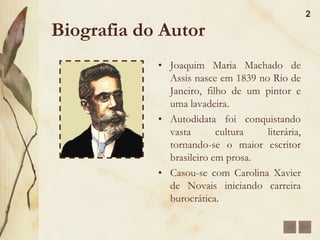 Biografia do Autor2Joaquim Maria Machado de Assis nasce em 1839 no Rio de Janeiro, filho de um pintor e uma lavadeira.