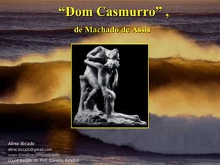 “ Dom Casmurro” , de Machado de Assis Aline Bicudo [email_address] www.literaline.blogspot.com (Contribuição do Prof. Edvaldo Rofatto) 
