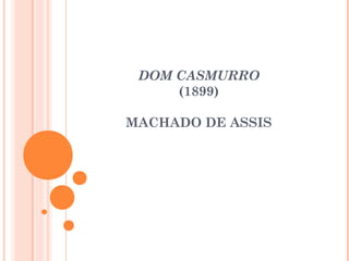 DOM CASMURRO
(1899)
MACHADO DE ASSIS
 