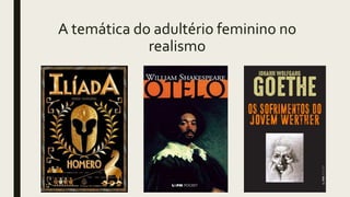 A temática do adultério feminino no
realismo
 