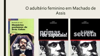 O adultério feminino em Machado de
Assis
 